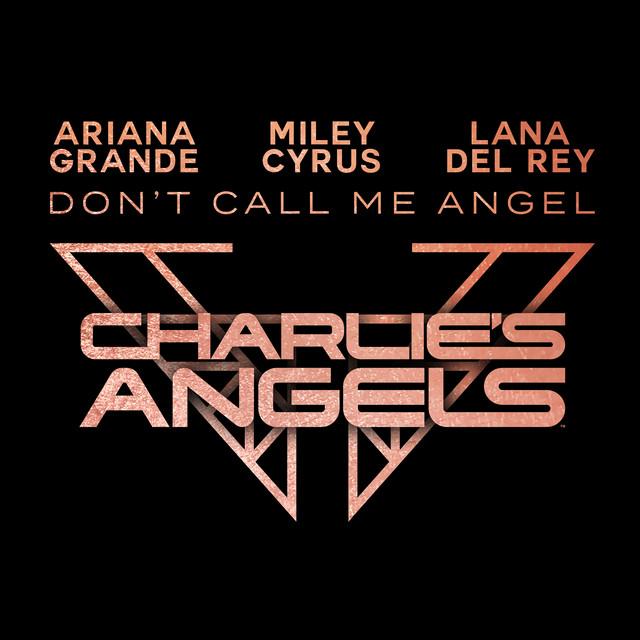 Don’t Call Me Angel (Charlie’s Angels) (with Miley Cyrus & Lana Del Rey) – Ariana Grande, Miley Cyrus, Lana Del Rey