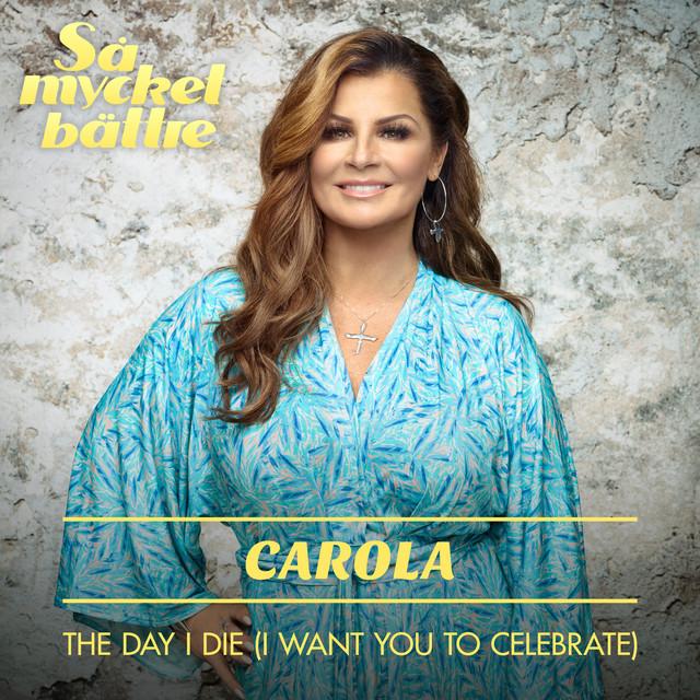 The Day I Die (I Want You to Celebrate) – Carola