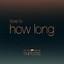 How Long - From"Euphoria" An HBO Original Series