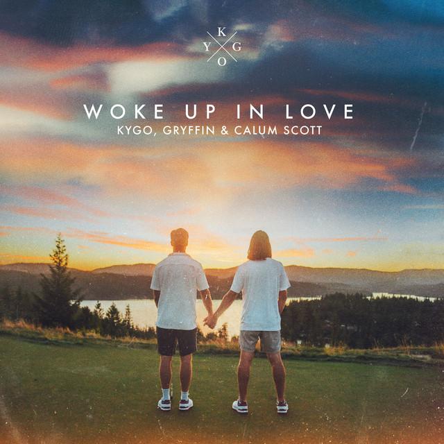Woke Up in Love – Kygo, Gryffin, Calum Scott