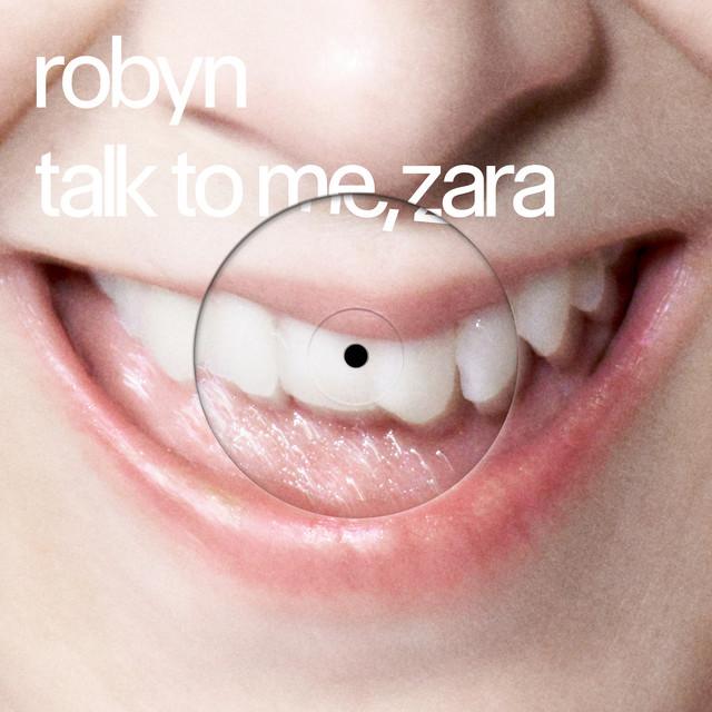 Talk To Me, Zara – Robyn, Zara Larsson