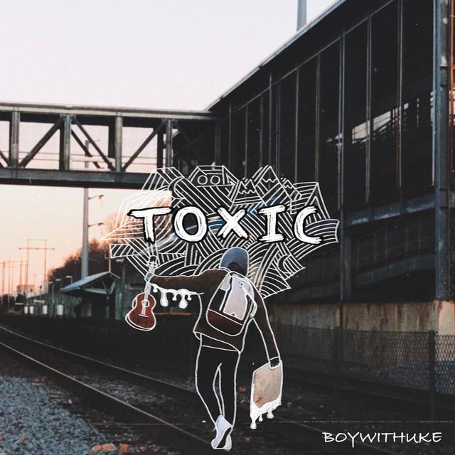 Toxic – BoyWithUke