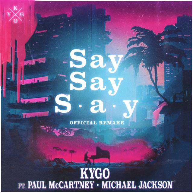 Say Say Say (feat. Paul McCartney & Michael Jackson) – Kygo, Paul McCartney, Michael Jackson