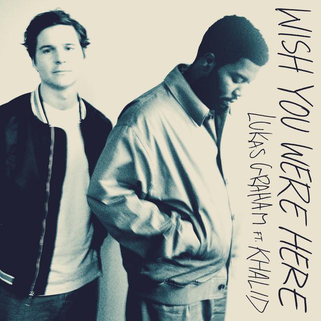Wish You Were Here (feat. Khalid) – Lukas Graham, Khalid