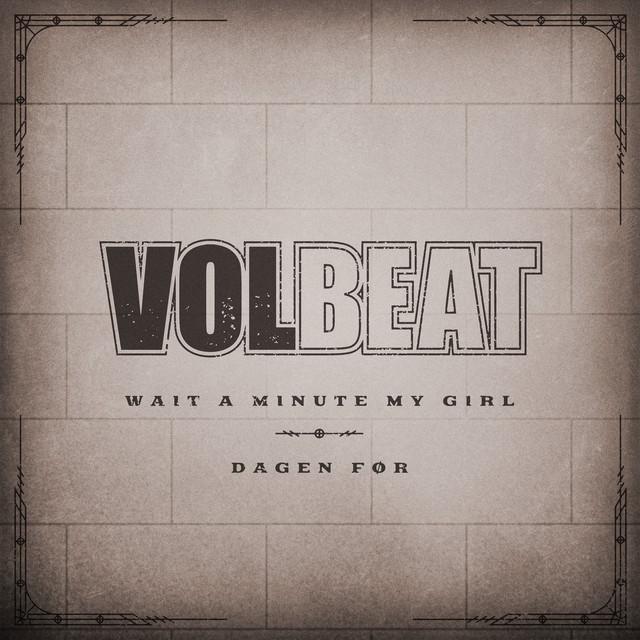Wait A Minute My Girl – Volbeat