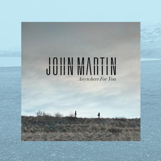 Anywhere For You – John Martin